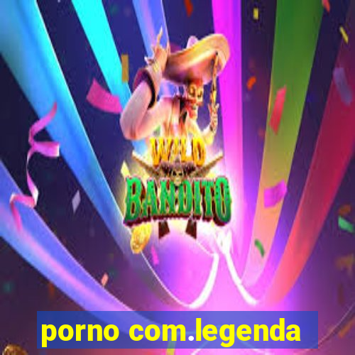 porno com.legenda